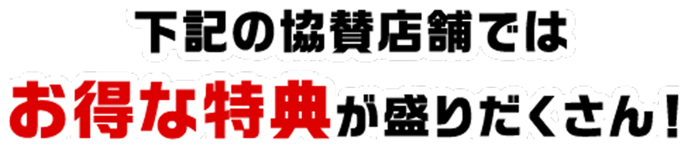 下記の協賛店舗ではお得な特典が盛りだくさん!